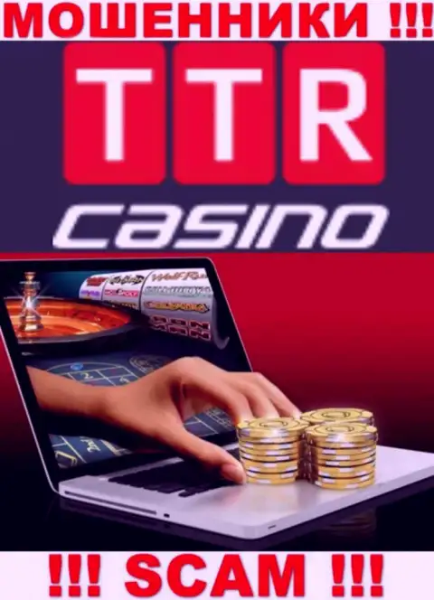 Вид деятельности компании TTR Casino - это ловушка для доверчивых людей